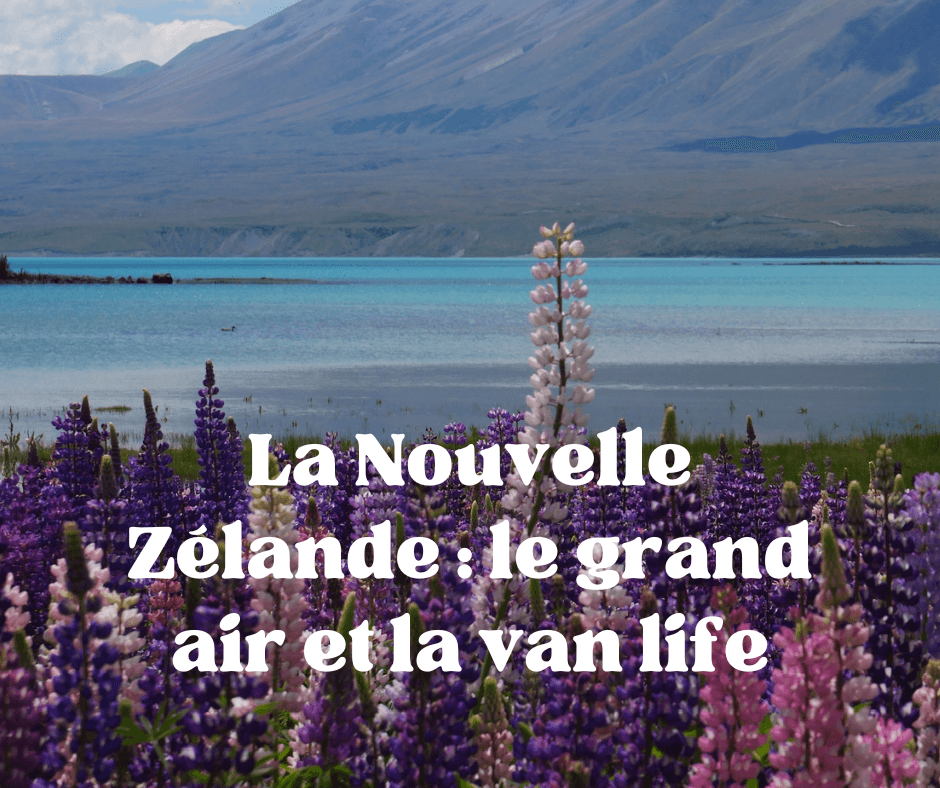 La Nouvelle Zélande : le grand air et la van life